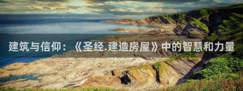 先锋娱乐会所地址:建筑与信仰:《圣经.建造房屋》中的智慧和力量